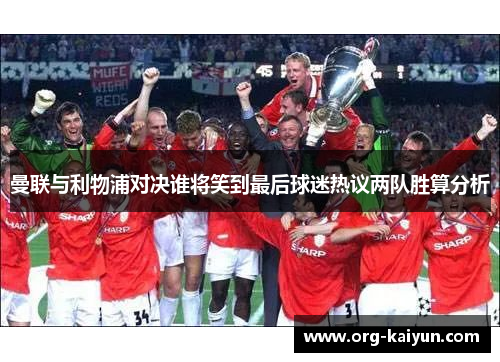 曼联与利物浦对决谁将笑到最后球迷热议两队胜算分析