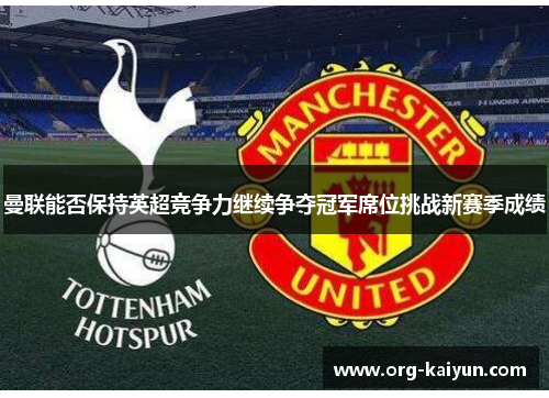 曼联能否保持英超竞争力继续争夺冠军席位挑战新赛季成绩
