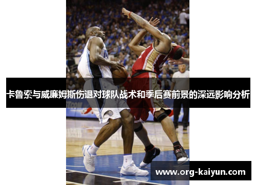 卡鲁索与威廉姆斯伤退对球队战术和季后赛前景的深远影响分析