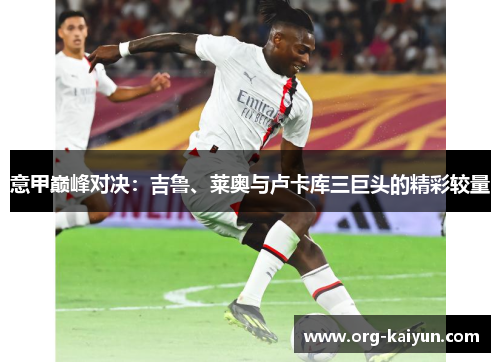 意甲巅峰对决：吉鲁、莱奥与卢卡库三巨头的精彩较量