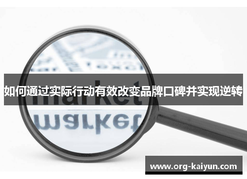 如何通过实际行动有效改变品牌口碑并实现逆转