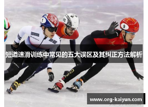 短道速滑训练中常见的五大误区及其纠正方法解析