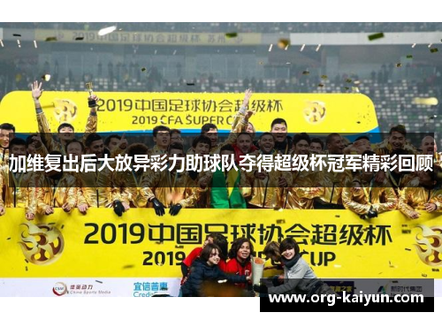 加维复出后大放异彩力助球队夺得超级杯冠军精彩回顾