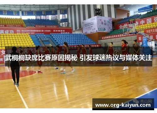武桐桐缺席比赛原因揭秘 引发球迷热议与媒体关注