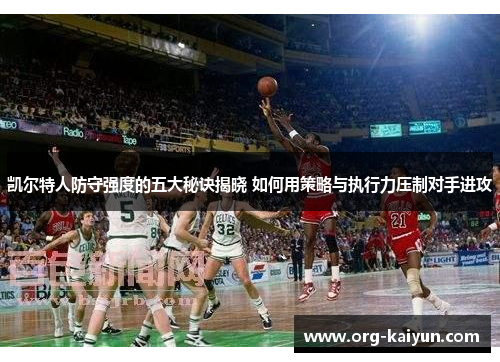 凯尔特人防守强度的五大秘诀揭晓 如何用策略与执行力压制对手进攻