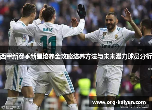 西甲新赛季新星培养全攻略培养方法与未来潜力球员分析