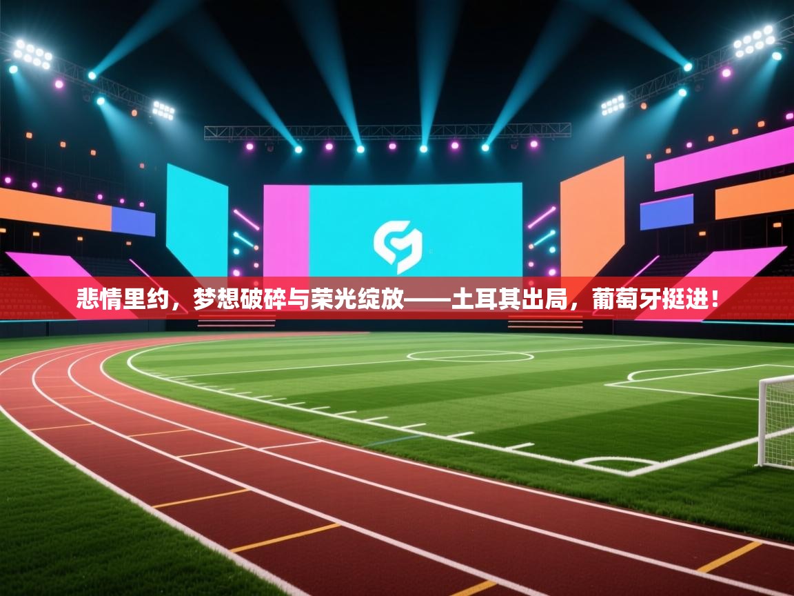 悲情里约,梦想破碎与荣光绽放——土耳其出局,葡萄牙挺进! 第2张